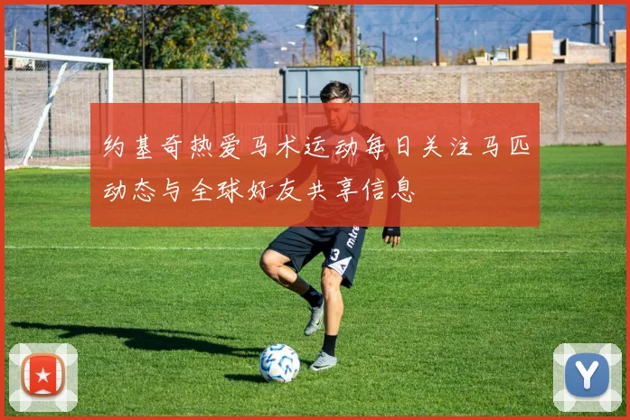 约基奇热爱马术运动每日关注马匹动态与全球好友共享信息