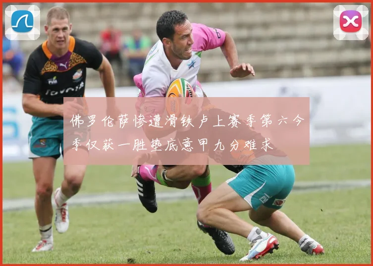佛罗伦萨惨遭滑铁卢上赛季第六今季仅获一胜垫底意甲九分难求